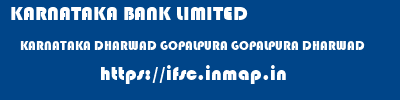 KARNATAKA BANK LIMITED  KARNATAKA DHARWAD GOPALPURA GOPALPURA DHARWAD  ifsc code